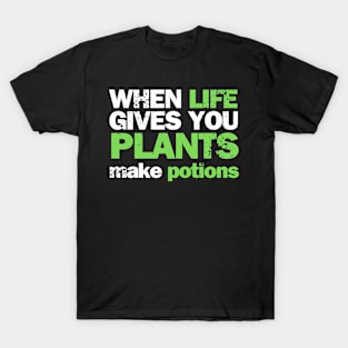 When life gives you plants, brew potions from them T-Shirt